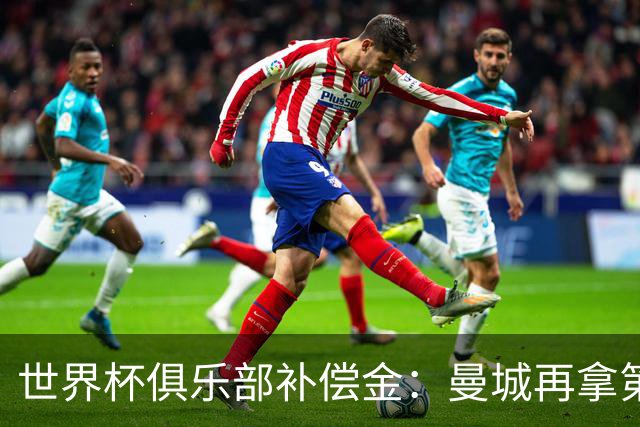 世界杯俱乐部补偿金：曼城再拿第一，比阿森纳多赚超100万刀