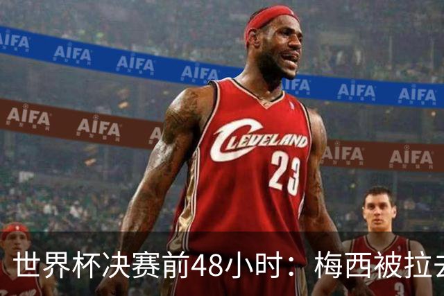 世界杯决赛前48小时：梅西被拉去和哈特同台，表情局促不安