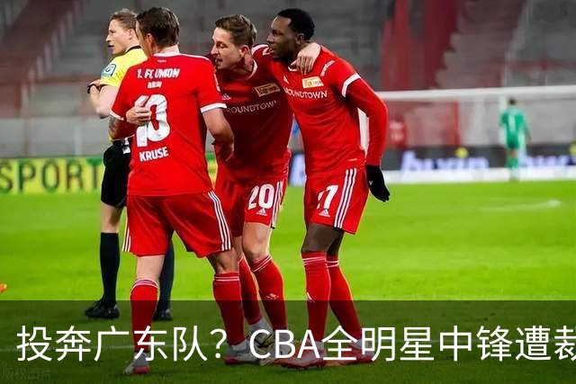 投奔广东队？CBA全明星中锋遭裁员，朱芳雨有望底薪捡漏！