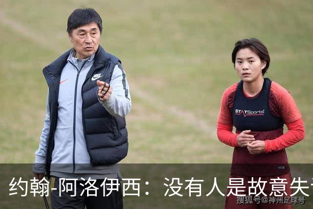 约翰-阿洛伊西：没有人是故意失误的；还没有想过俩边卫换边