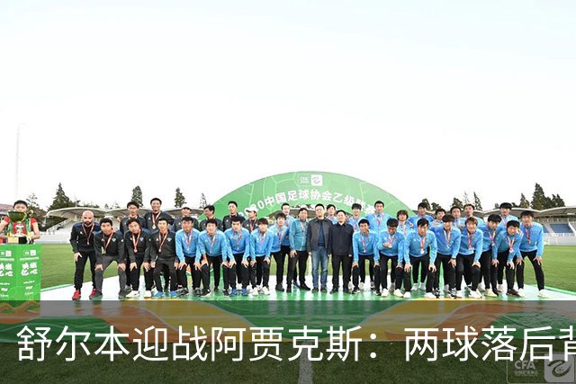 舒尔本迎战阿贾克斯：两球落后背水一战，荷甲巨人防线告急