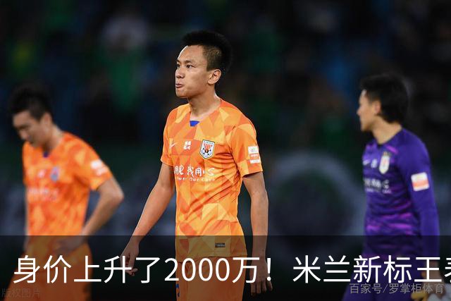 身价上升了2000万！米兰新标王表现回暖，新赛季扮演9号射手