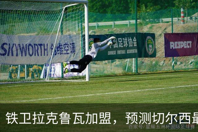 铁卫拉克鲁瓦加盟，预测切尔西最强首发阵容，全方位解析球队实力