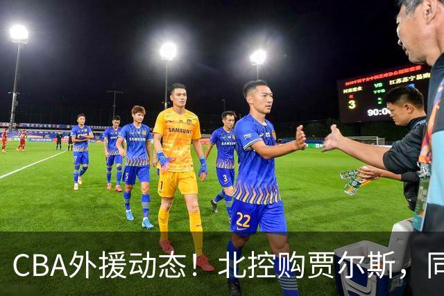 CBA外援动态！北控购贾尔斯，同曦签双能卫小外，北京有意桑普森