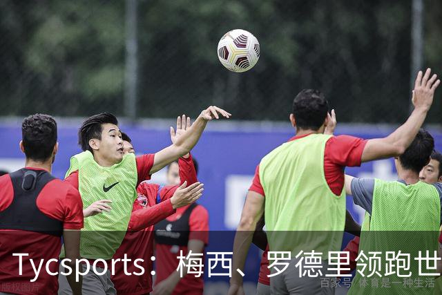 Tycsports：梅西、罗德里领跑世界杯金球奖评选